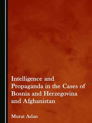 cover image of Intelligence and Propaganda in the Cases of Bosnia and Herzegovina and Afghanistan
